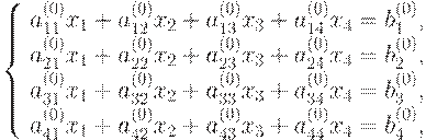 : : \left\{ \begin{array}{l} 
a_{11}^{(0)}x_1 + a_{12}^{(0)}x_2 + a_{13}^{(0)}x_3 + a_{14}^{(0)}x_4 = b_1^{(0)},\\ 
a_{21}^{(0)}x_1 + a_{22}^{(0)}x_2 + a_{23}^{(0)}x_3 + a_{24}^{(0)}x_4 = b_2^{(0)},\\ 
a_{31}^{(0)}x_1 + a_{32}^{(0)}x_2 + a_{33}^{(0)}x_3 + a_{34}^{(0)}x_4 = b_3^{(0)},\\ 
a_{41}^{(0)}x_1 + a_{42}^{(0)}x_2 + a_{43}^{(0)}x_3 + a_{44}^{(0)}x_4 = b_4^{(0)}, 
\end{array} \right.