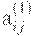 : : a_{ij}^{(1)}