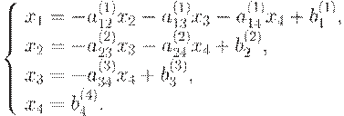 : : \left\{ \begin{array}{l} 
x_1= -a_{12}^{(1)}x_2 - a_{13}^{(1)}x_3 - a_{14}^{(1)}x_4 + b_1^{(1)},\\ 
x_2= -a_{23}^{(2)}x_3 - a_{24}^{(2)}x_4 + b_2^{(2)},\\ 
x_3= -a_{34}^{(3)}x_4 + b_3^{(3)},\\ 
x_4= b_4^{(4)}. 
\end{array} \right.