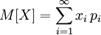 M[X]=\sum\limits_{i=1}^{\infty} x_i\, p_i